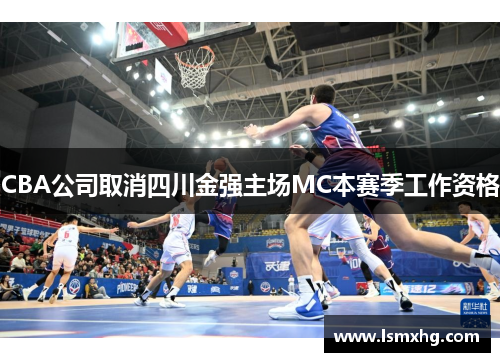 CBA公司取消四川金强主场MC本赛季工作资格